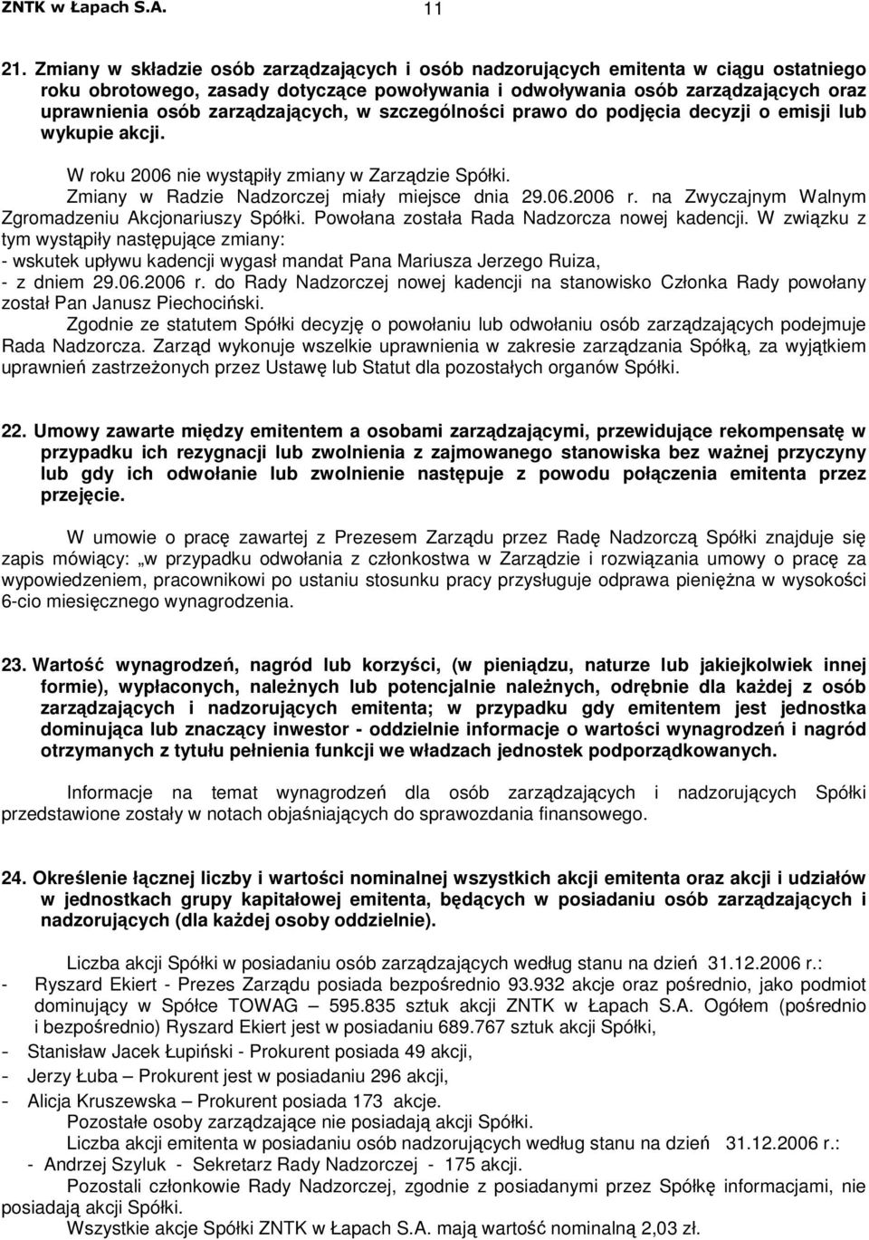 szczególnoci prawo do podjcia decyzji o emisji lub wykupie akcji. W roku 2006 nie wystpiły zmiany w Zarzdzie Spółki. Zmiany w Radzie Nadzorczej miały miejsce dnia 29.06.2006 r.