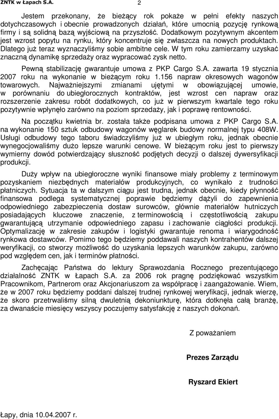 W tym roku zamierzamy uzyska znaczn dynamik sprzeday oraz wypracowa zysk netto. Pewn stabilizacj gwarantuje umowa z PKP Cargo S.A. zawarta 19 stycznia 2007 roku na wykonanie w biecym roku 1.