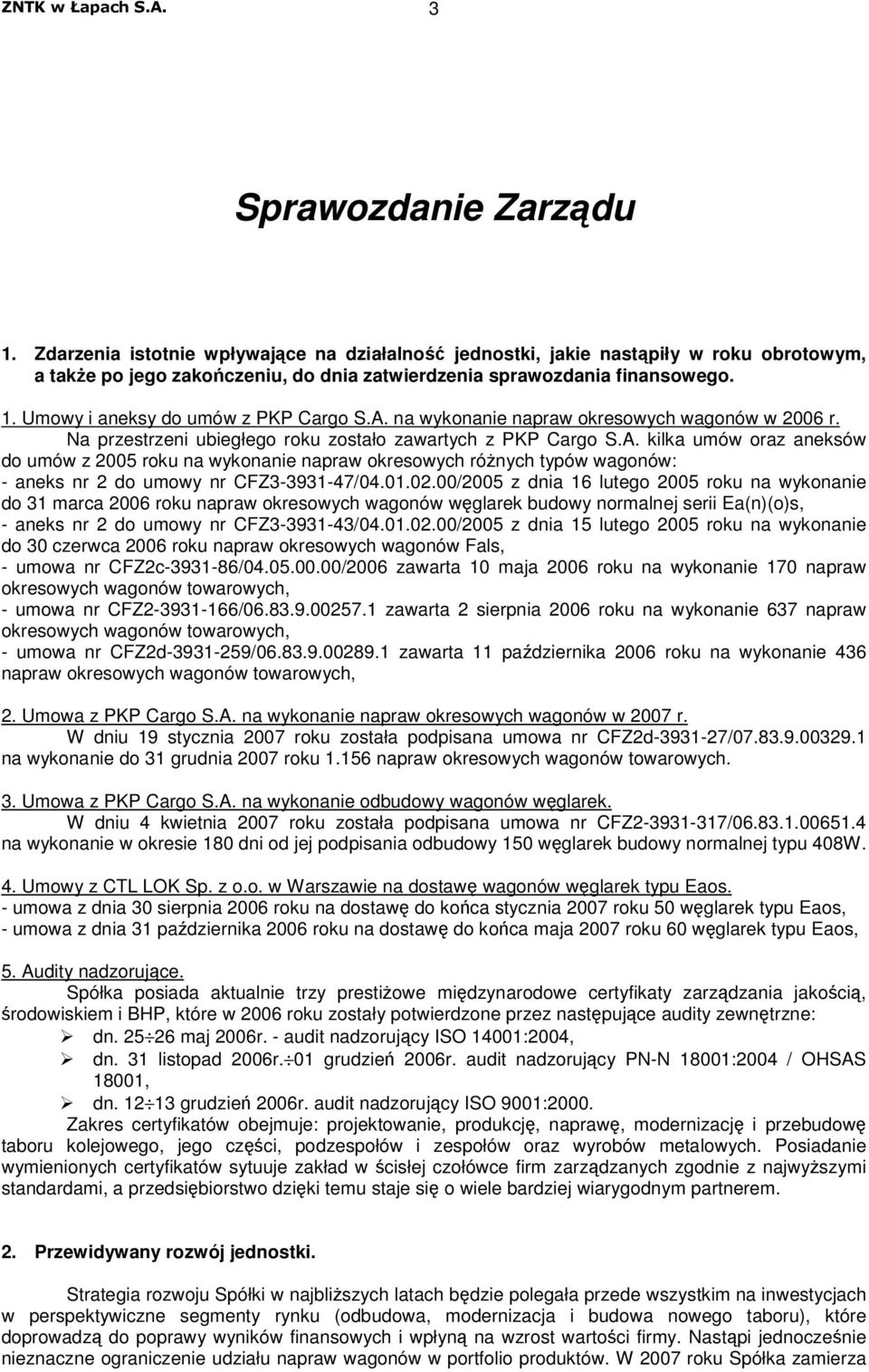01.02.00/2005 z dnia 16 lutego 2005 roku na wykonanie do 31 marca 2006 roku napraw okresowych wagonów wglarek budowy normalnej serii Ea(n)(o)s, - aneks nr 2 do umowy nr CFZ3-3931-43/04.01.02.00/2005 z dnia 15 lutego 2005 roku na wykonanie do 30 czerwca 2006 roku napraw okresowych wagonów Fals, - umowa nr CFZ2c-3931-86/04.
