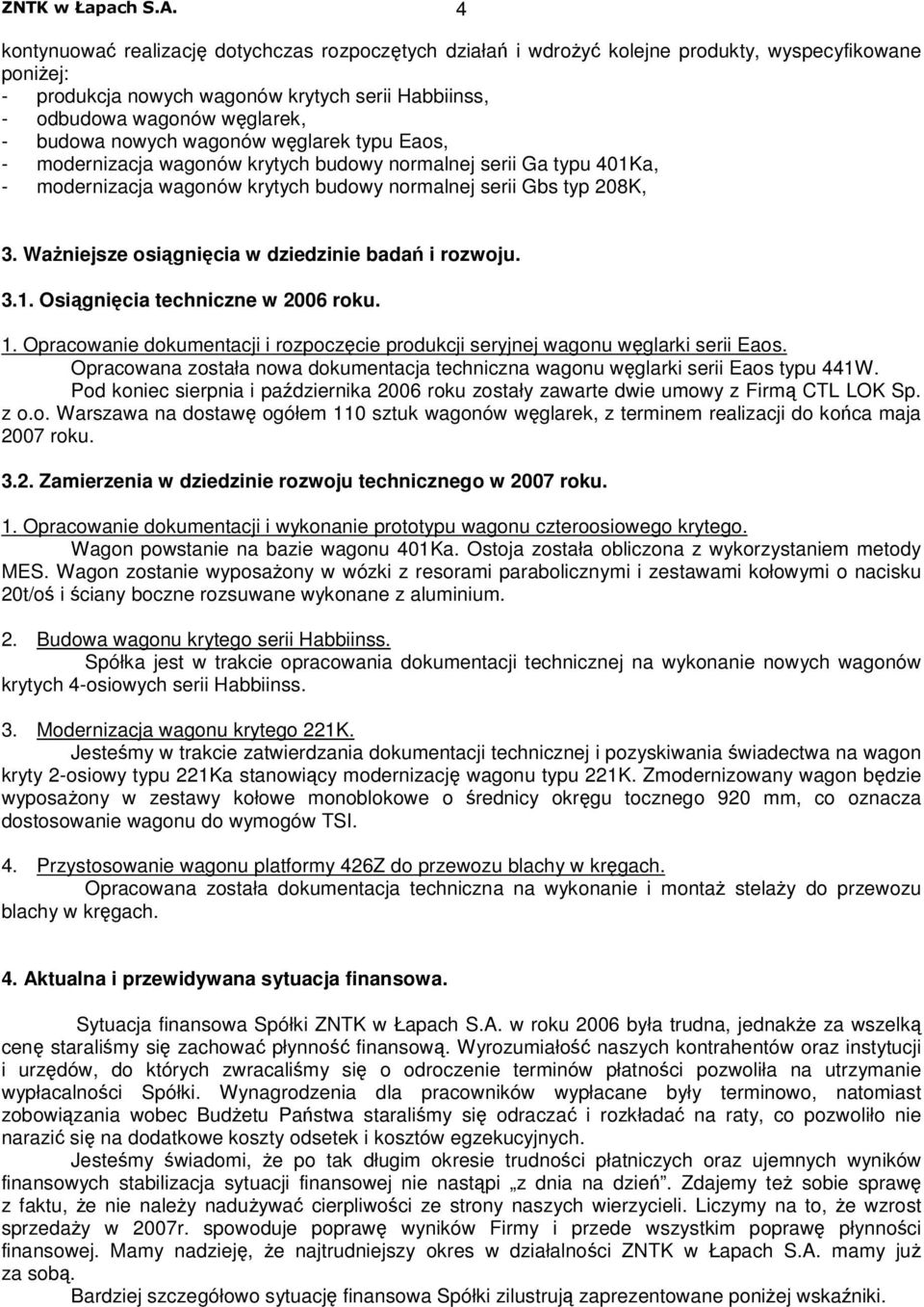 Waniejsze osignicia w dziedzinie bada i rozwoju. 3.1. Osignicia techniczne w 2006 roku. 1. Opracowanie dokumentacji i rozpoczcie produkcji seryjnej wagonu wglarki serii Eaos.
