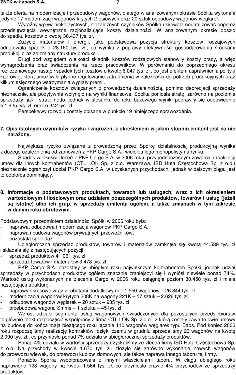 W analizowanym okresie doszło do spadku kosztów o kwot 36.437 tys. zł. Zuycie materiałów i energii, jako podstawowa pozycja struktury kosztów rodzajowych odnotowała spadek o 28.160 tys. zł., co wynika z poprawy efektywnoci gospodarowania rodkami produkcji oraz ze zmiany struktury produkcji.