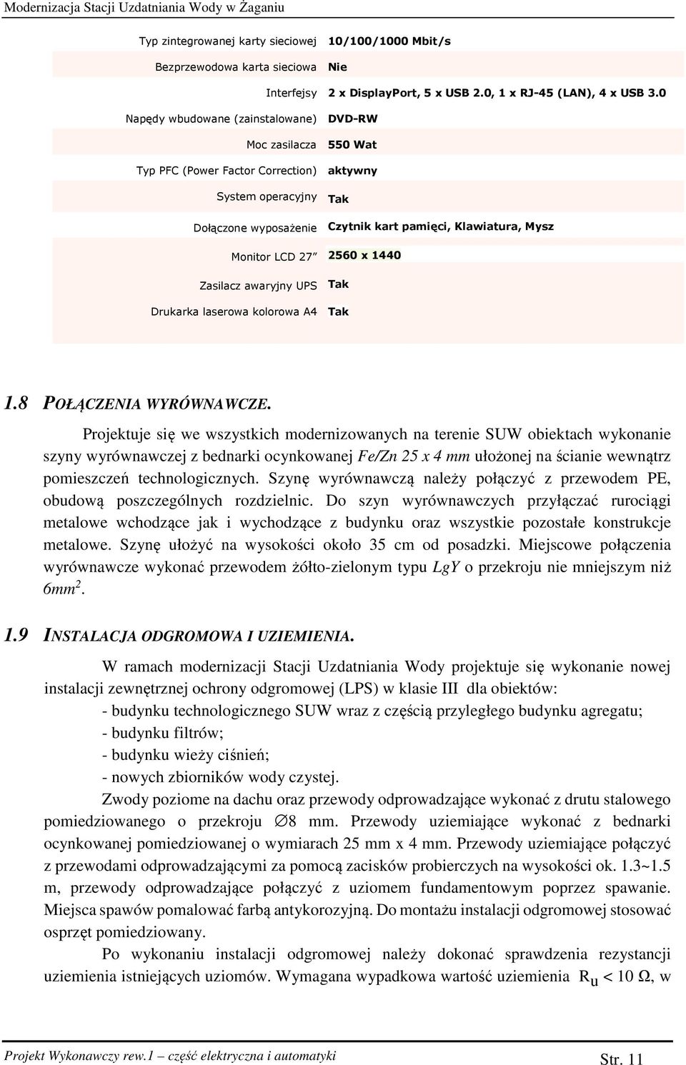 0 Napędy wbudowane (zainstalowane) DVD-RW Moc zasilacza 550 Wat Typ PFC (Power Factor Correction) aktywny System operacyjny Tak Dołączone wyposażenie Czytnik kart pamięci, Klawiatura, Mysz Monitor