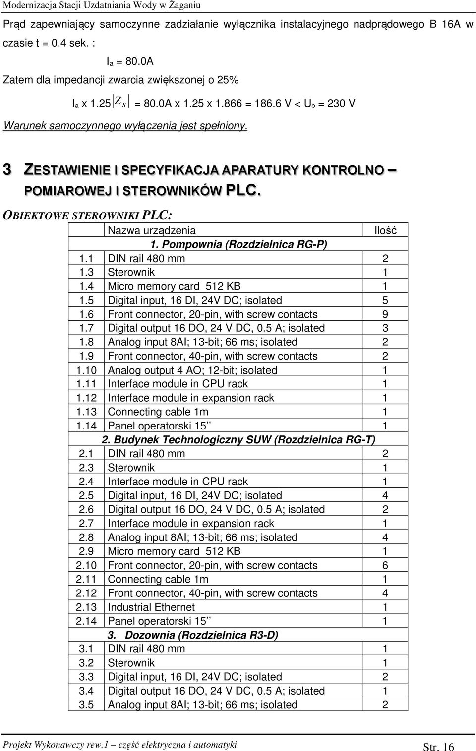 3 ZESTAWIENIE I SPECYFIKACJA APARATURY KONTROLNO POMIAROWEJ I STEROWNIKÓW PLC. OBIEKTOWE STEROWNIKI PLC: Nazwa urządzenia Ilość 1. Pompownia (Rozdzielnica RG-P) 1.1 DIN rail 480 mm 2 1.
