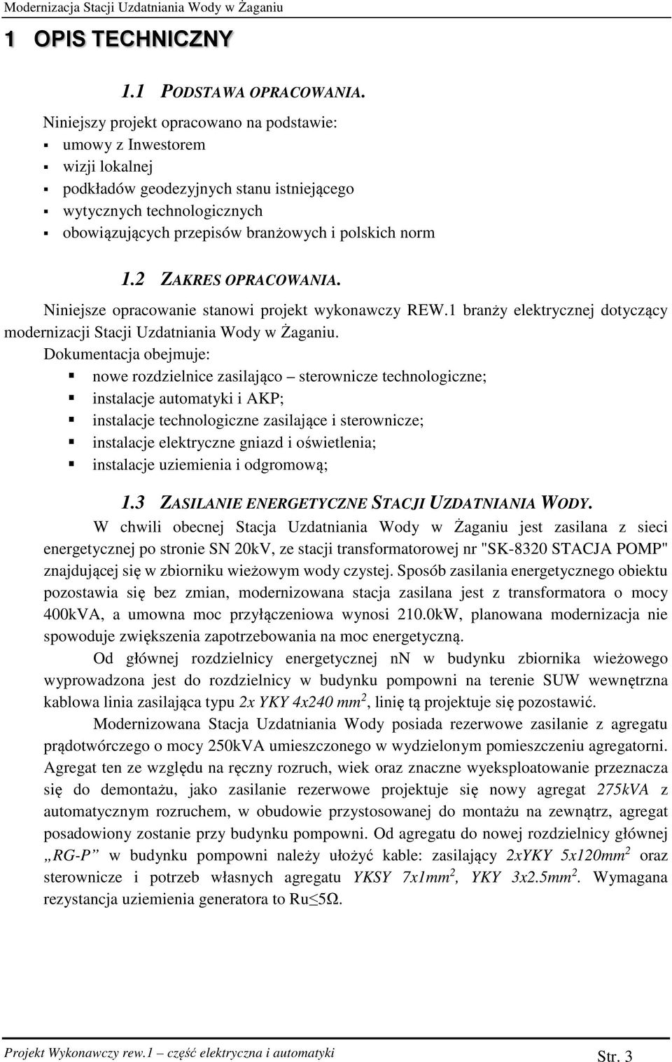 1.2 ZAKRES OPRACOWANIA. Niniejsze opracowanie stanowi projekt wykonawczy REW.1 branży elektrycznej dotyczący modernizacji Stacji Uzdatniania Wody w Żaganiu.