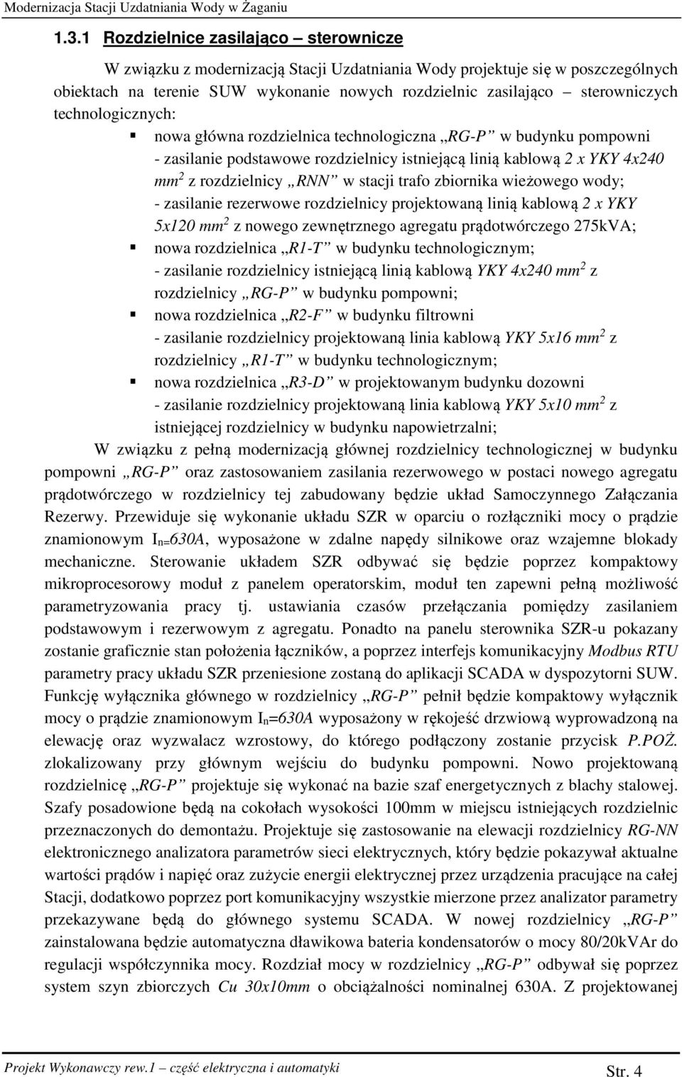 technologicznych: nowa główna rozdzielnica technologiczna RG-P w budynku pompowni - zasilanie podstawowe rozdzielnicy istniejącą linią kablową 2 x YKY 4x240 mm 2 z rozdzielnicy RNN w stacji trafo