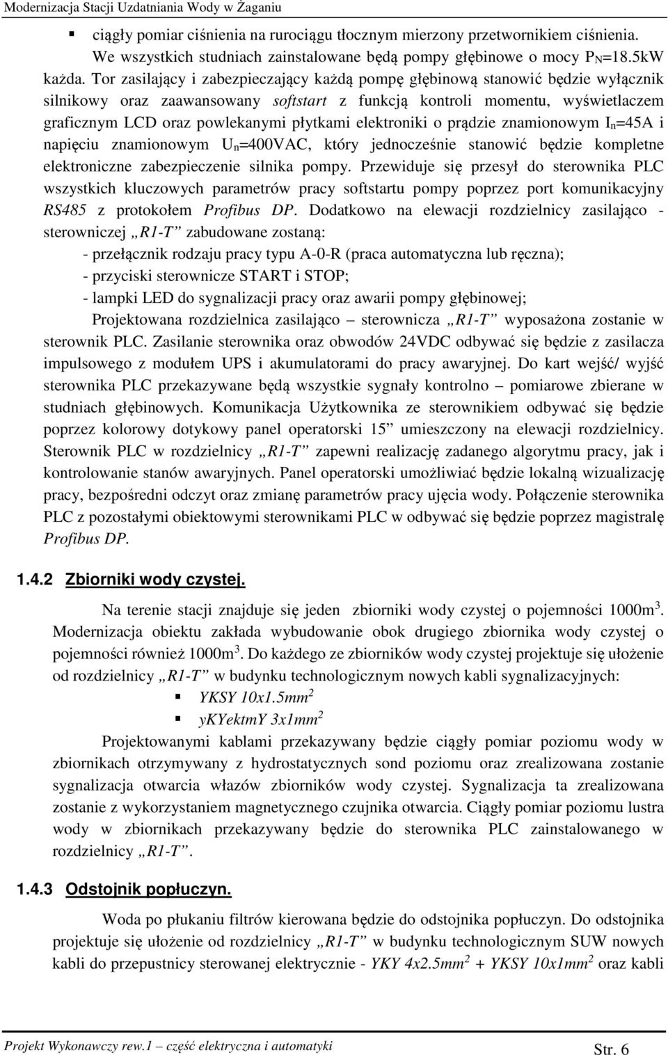 Tor zasilający i zabezpieczający każdą pompę głębinową stanowić będzie wyłącznik silnikowy oraz zaawansowany softstart z funkcją kontroli momentu, wyświetlaczem graficznym LCD oraz powlekanymi