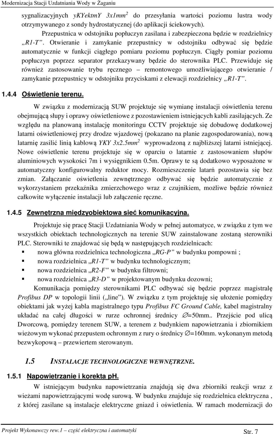 Otwieranie i zamykanie przepustnicy w odstojniku odbywać się będzie automatycznie w funkcji ciągłego pomiaru poziomu popłuczyn.