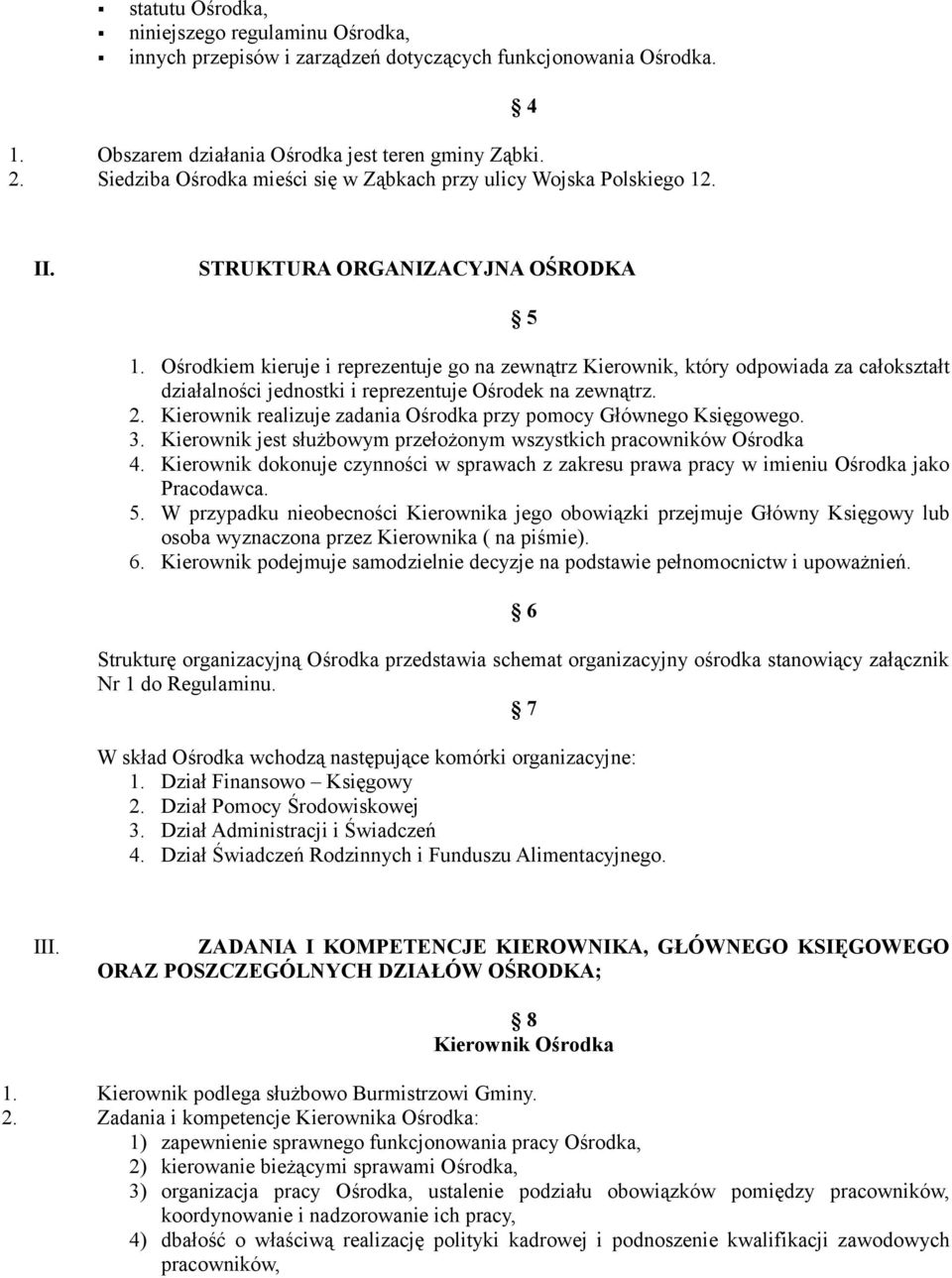 Ośrodkiem kieruje i reprezentuje go na zewnątrz Kierownik, który odpowiada za całokształt działalności jednostki i reprezentuje Ośrodek na zewnątrz. 2.