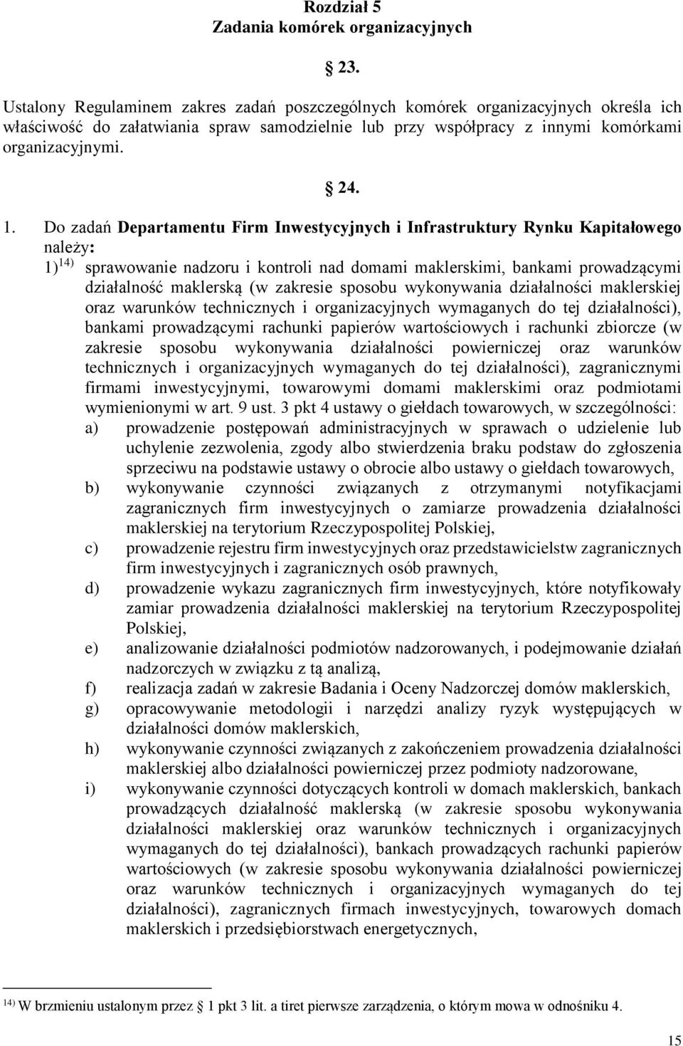 Do zadań Departamentu Firm Inwestycyjnych i Infrastruktury Rynku Kapitałowego należy: 1) 14) sprawowanie nadzoru i kontroli nad domami maklerskimi, bankami prowadzącymi działalność maklerską (w