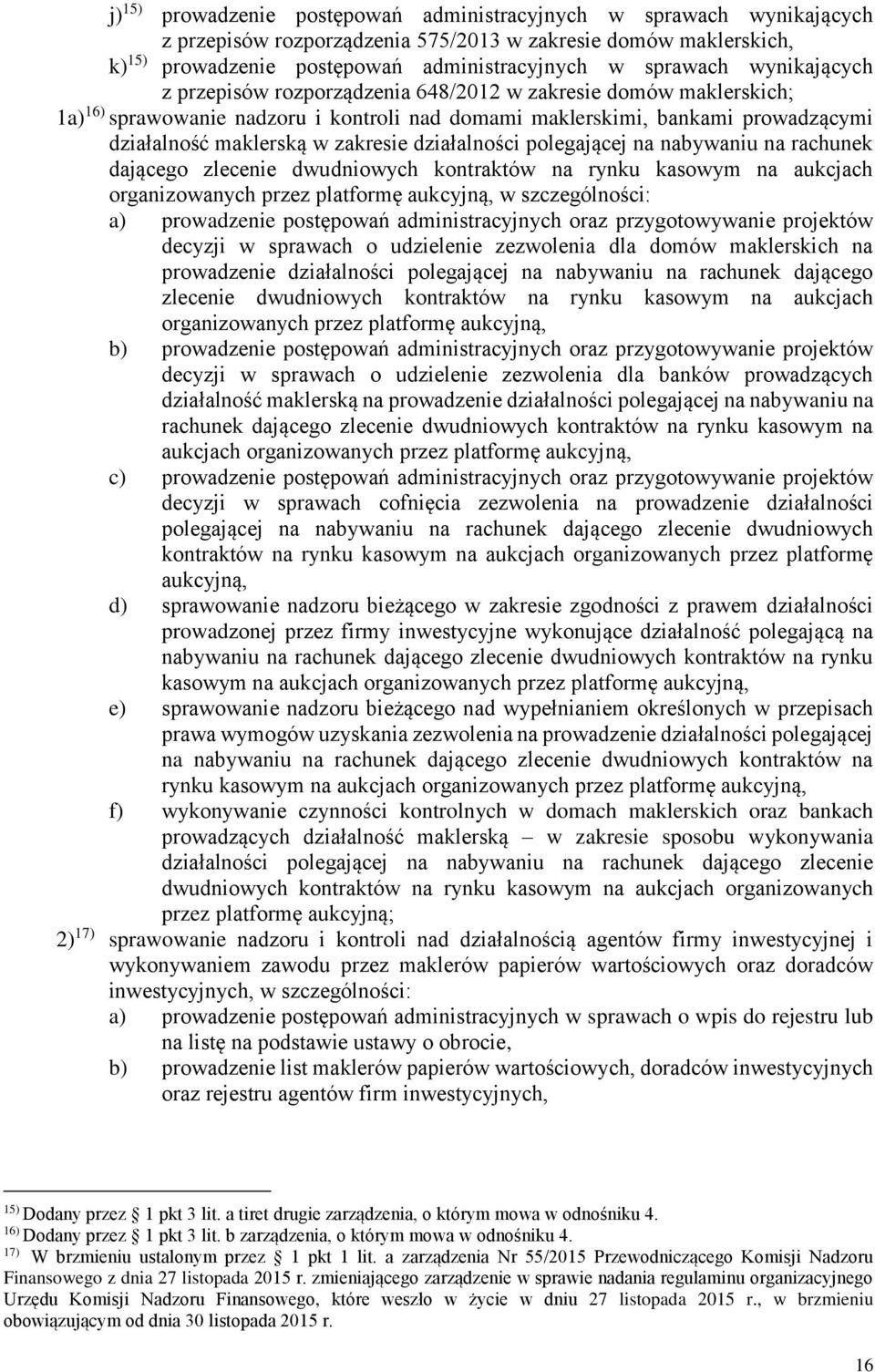 działalności polegającej na nabywaniu na rachunek dającego zlecenie dwudniowych kontraktów na rynku kasowym na aukcjach organizowanych przez platformę aukcyjną, w szczególności: a) prowadzenie