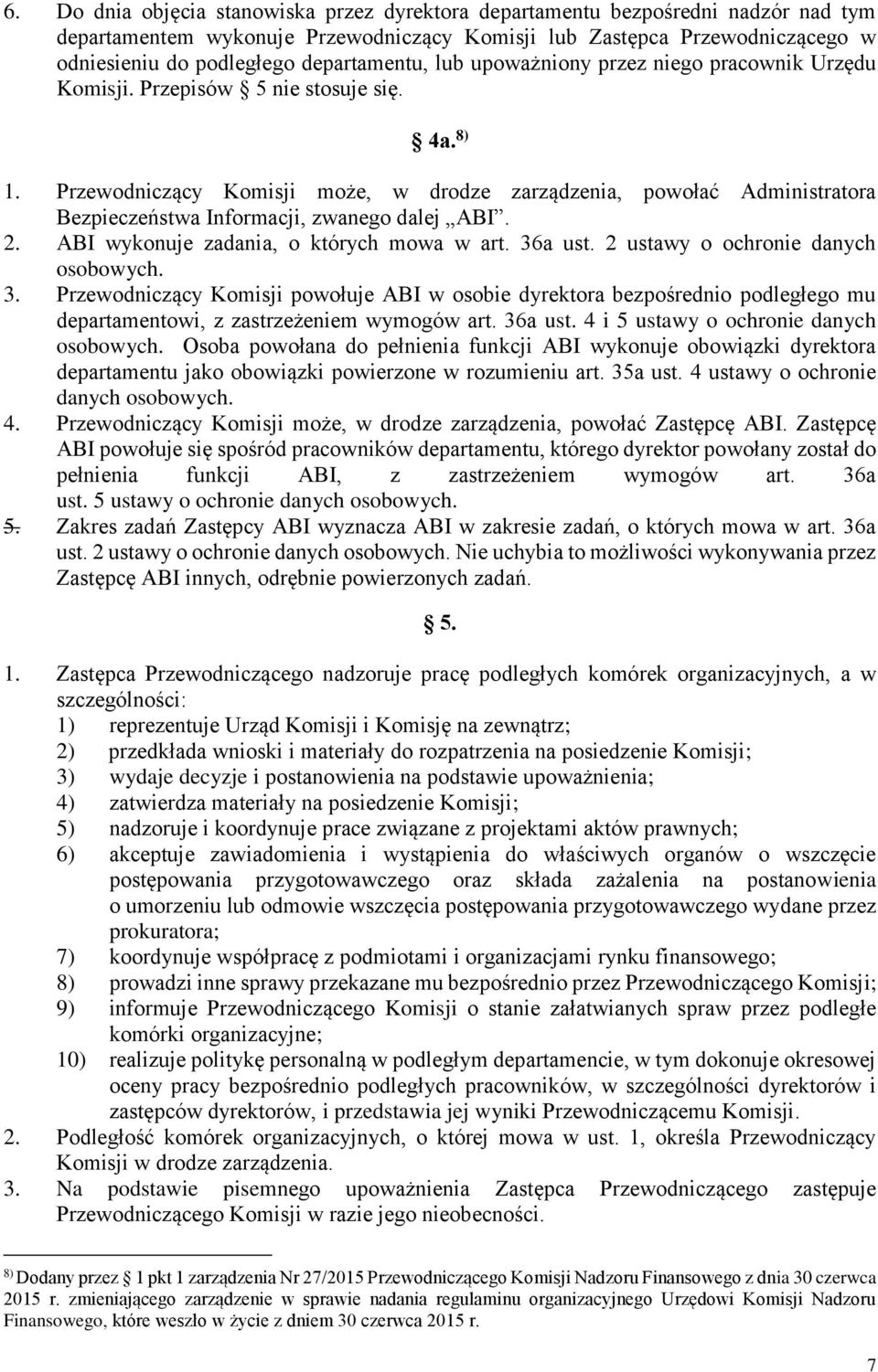 Przewodniczący Komisji może, w drodze zarządzenia, powołać Administratora Bezpieczeństwa Informacji, zwanego dalej ABI. 2. ABI wykonuje zadania, o których mowa w art. 36a ust.