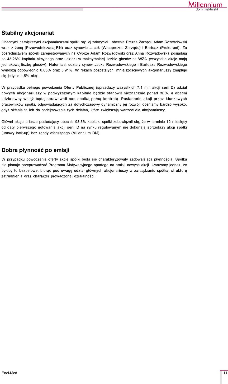 26% kapitału akcyjnego oraz udziału w maksymalnej liczbie głosçw na WZA (wszystkie akcje mają jednakową liczbę głosçw).