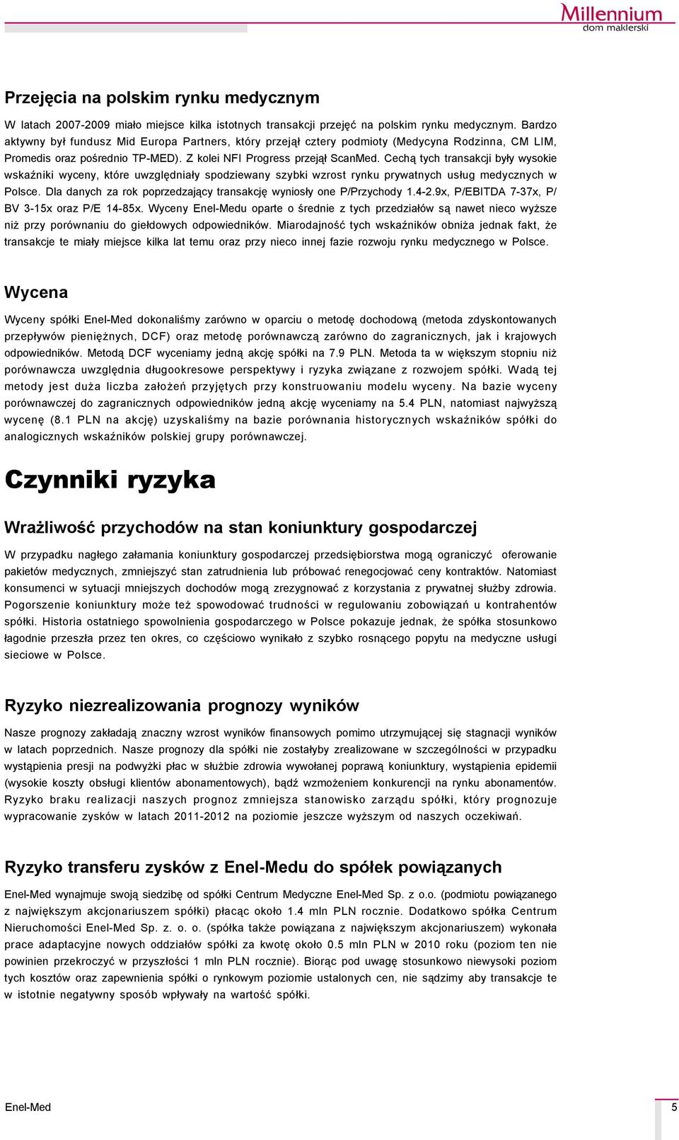 Cechą tych transakcji były wysokie wskaźniki wyceny, ktçre uwzględniały spodziewany szybki wzrost rynku prywatnych usług medycznych w Polsce.