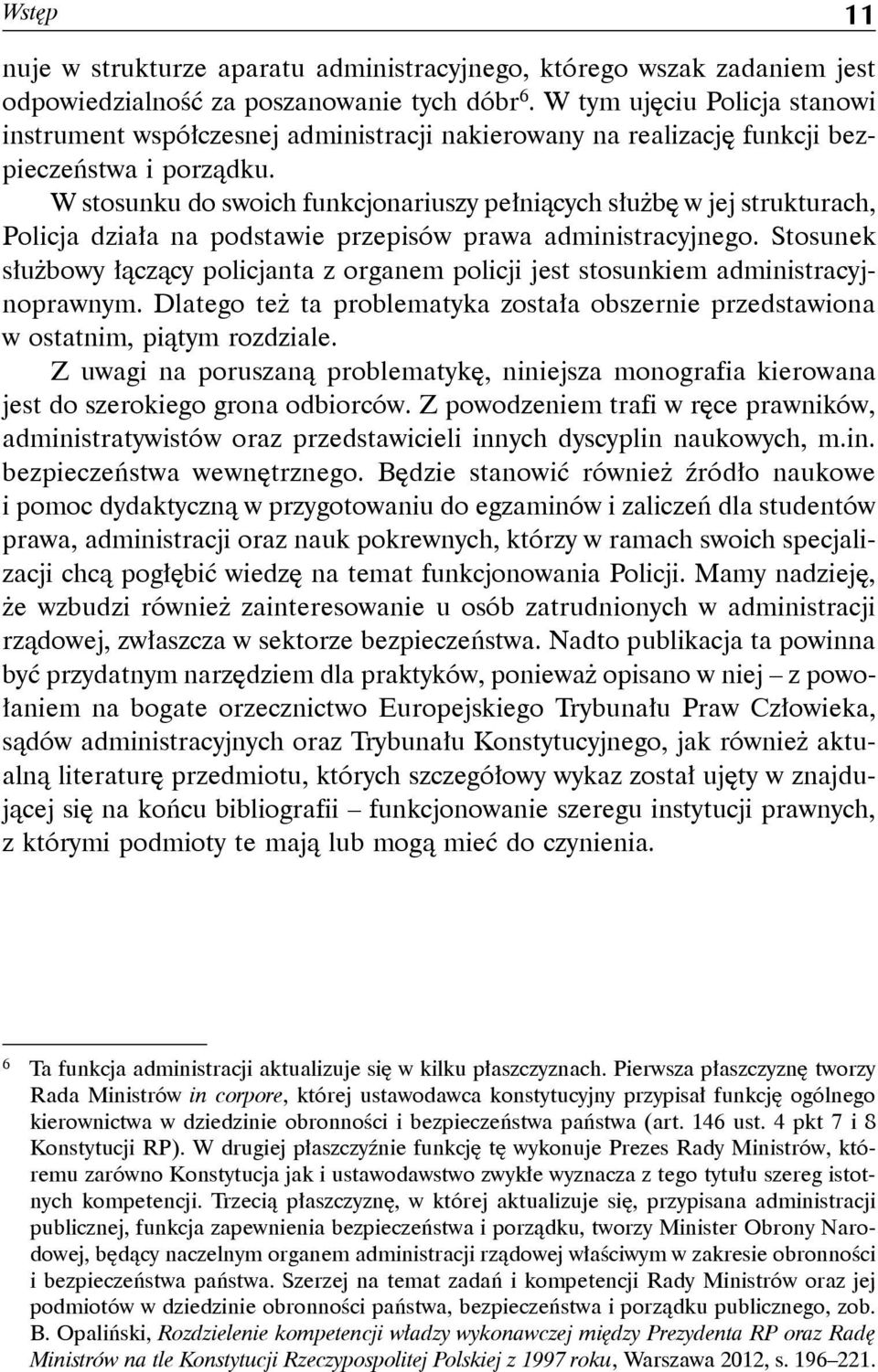 W stosunku do swoich funkcjonariuszy pełniących służbę w jej strukturach, Policja działa na podstawie przepisów prawa administracyjnego.