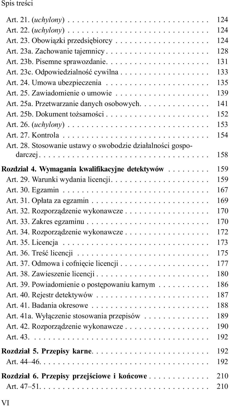 26. (uchylony)... 153 Art. 27. Kontrola... 154 Art. 28. Stosowanie ustawy o swobodzie dzia³alnoœci gospodarczej.... 158 Rozdzia³ 4. Wymagania kwalifikacyjne detektywów... 159 Art. 29.