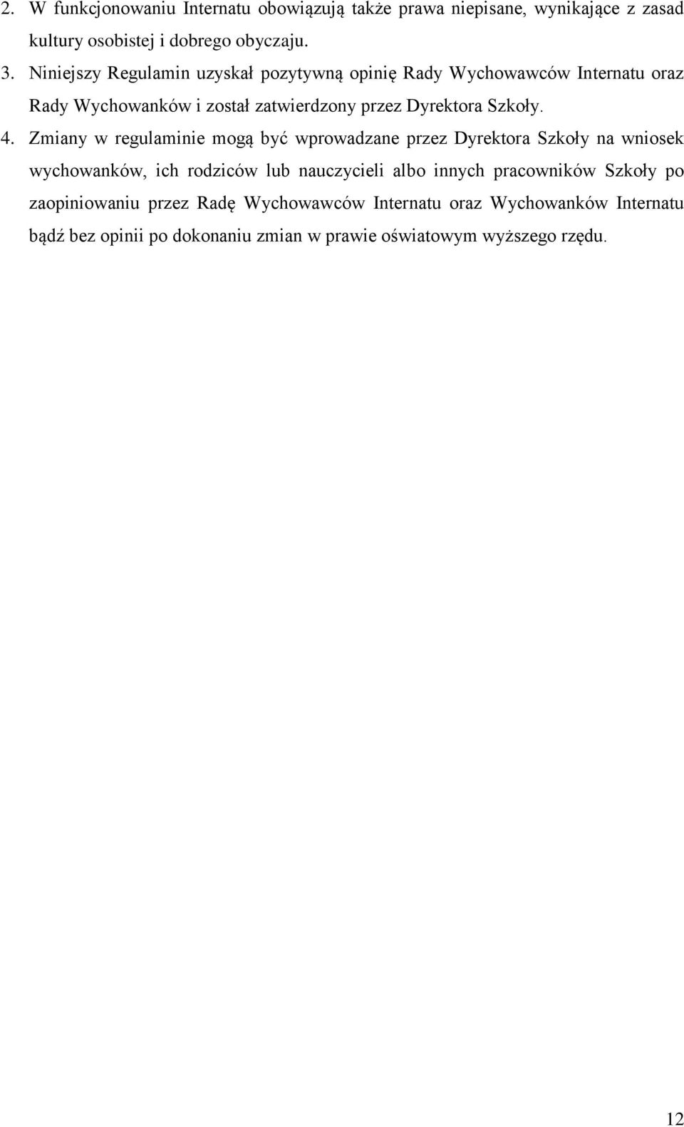 Zmiany w regulaminie mogą być wprowadzane przez Dyrektora Szkoły na wniosek wychowanków, ich rodziców lub nauczycieli albo innych pracowników