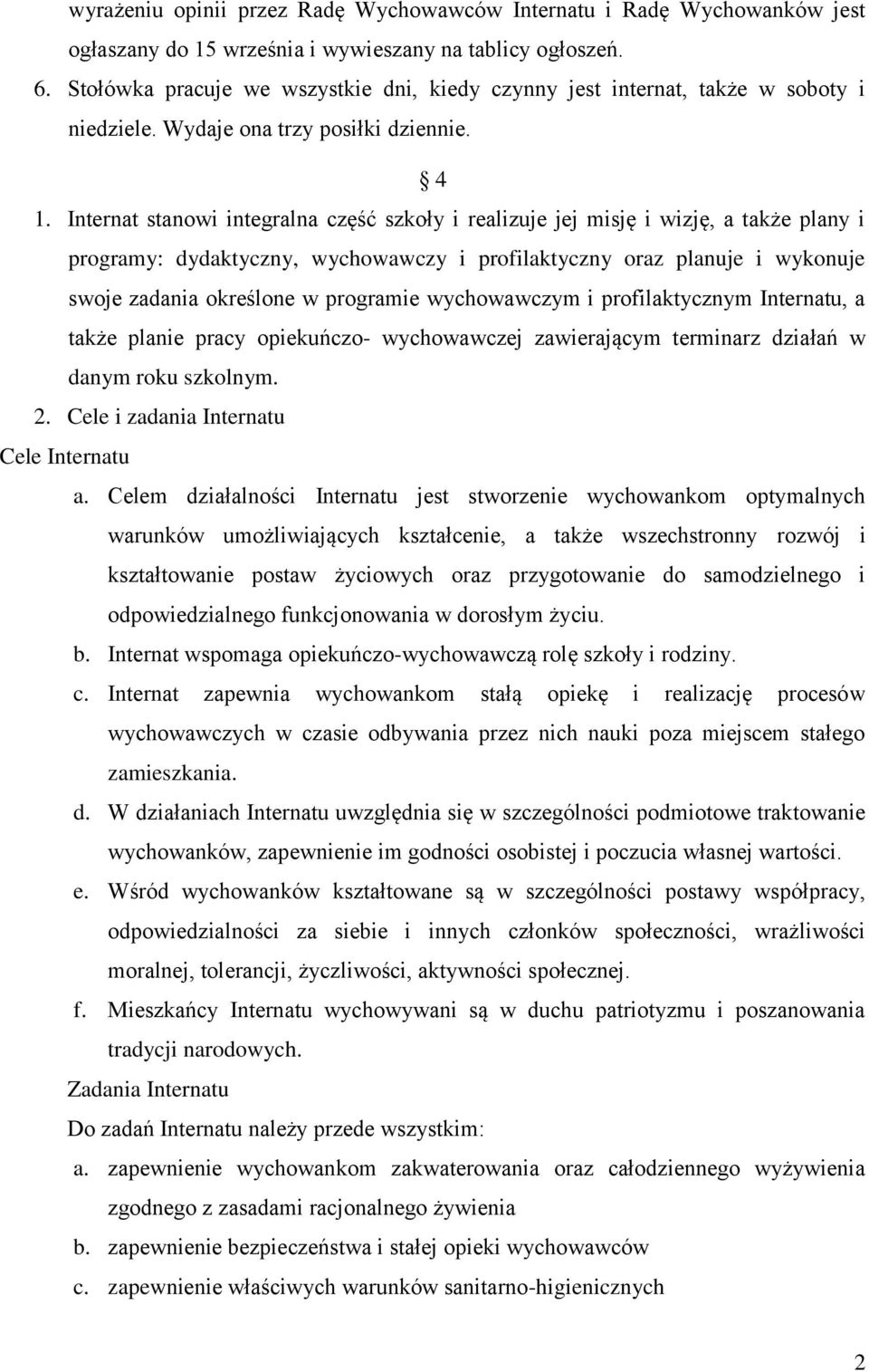 Internat stanowi integralna część szkoły i realizuje jej misję i wizję, a także plany i programy: dydaktyczny, wychowawczy i profilaktyczny oraz planuje i wykonuje swoje zadania określone w programie