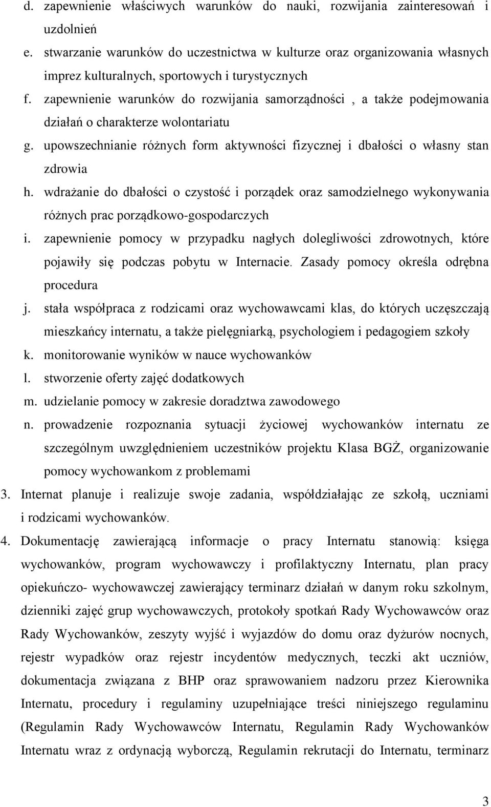 zapewnienie warunków do rozwijania samorządności, a także podejmowania działań o charakterze wolontariatu g. upowszechnianie różnych form aktywności fizycznej i dbałości o własny stan zdrowia h.