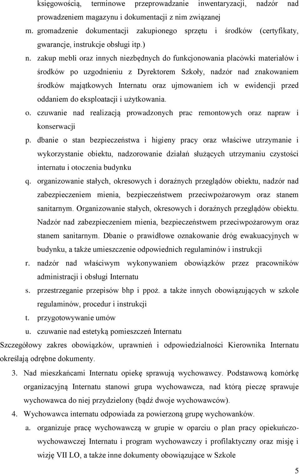 zakup mebli oraz innych niezbędnych do funkcjonowania placówki materiałów i środków po uzgodnieniu z Dyrektorem Szkoły, nadzór nad znakowaniem środków majątkowych Internatu oraz ujmowaniem ich w