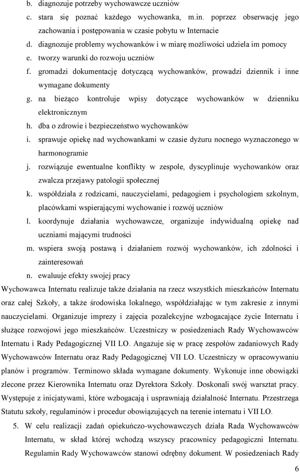 gromadzi dokumentację dotyczącą wychowanków, prowadzi dziennik i inne wymagane dokumenty g. na bieżąco kontroluje wpisy dotyczące wychowanków w dzienniku elektronicznym h.