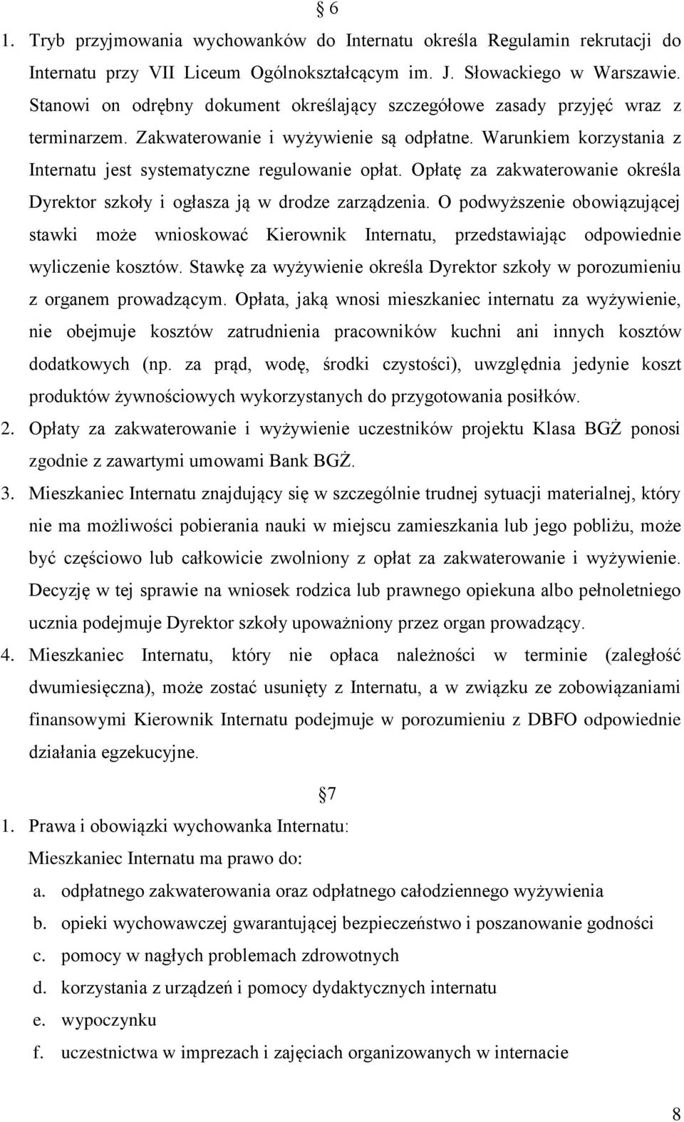 Opłatę za zakwaterowanie określa Dyrektor szkoły i ogłasza ją w drodze zarządzenia.