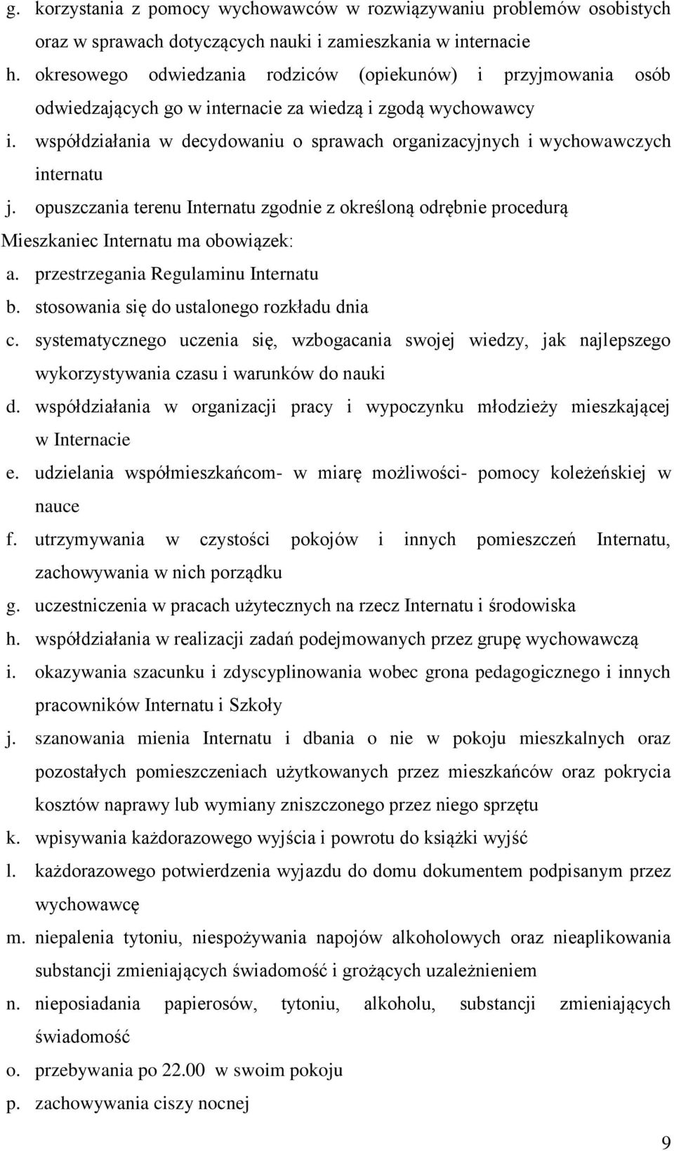 współdziałania w decydowaniu o sprawach organizacyjnych i wychowawczych internatu j. opuszczania terenu Internatu zgodnie z określoną odrębnie procedurą Mieszkaniec Internatu ma obowiązek: a.