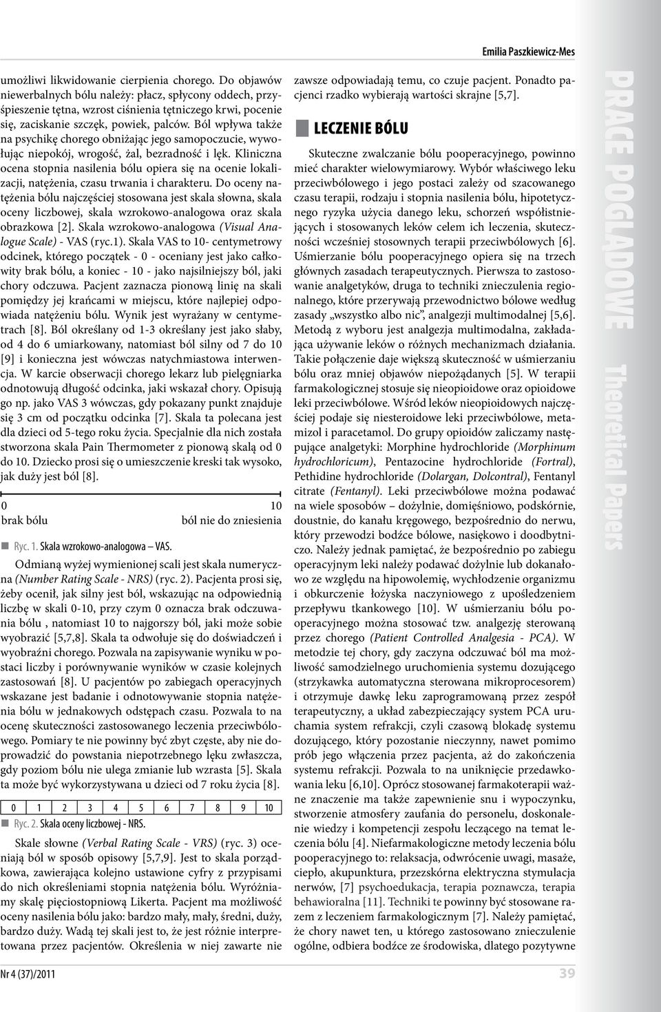 Ból wpływa także na psychikę chorego obniżając jego samopoczucie, wywołując niepokój, wrogość, żal, bezradność i lęk.