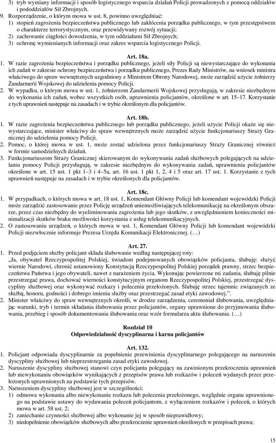 zachowanie ciągłości dowodzenia, w tym oddziałami Sił Zbrojnych; 3) ochronę wymienianych informacji oraz zakres wsparcia logistycznego Policji. Art. 18