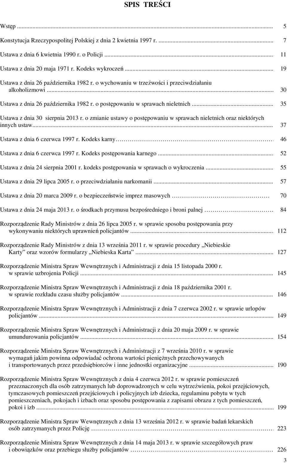 .. 35 Ustawa z dnia 30 sierpnia 2013 r. o zmianie ustawy o postępowaniu w sprawach nieletnich oraz niektórych innych ustaw... 37 Ustawa z dnia 6 czerwca 1997 r.