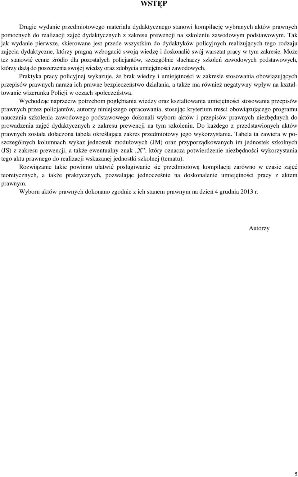 Tak jak wydanie pierwsze, skierowane jest przede wszystkim do dydaktyków policyjnych realizujących tego rodzaju zajęcia dydaktyczne, którzy pragną wzbogacić swoją wiedzę i doskonalić swój warsztat