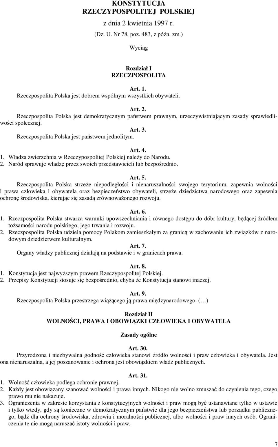 Władza zwierzchnia w Rzeczypospolitej Polskiej należy do Narodu. 2. Naród sprawuje władzę przez swoich przedstawicieli lub bezpośrednio. Art. 5.