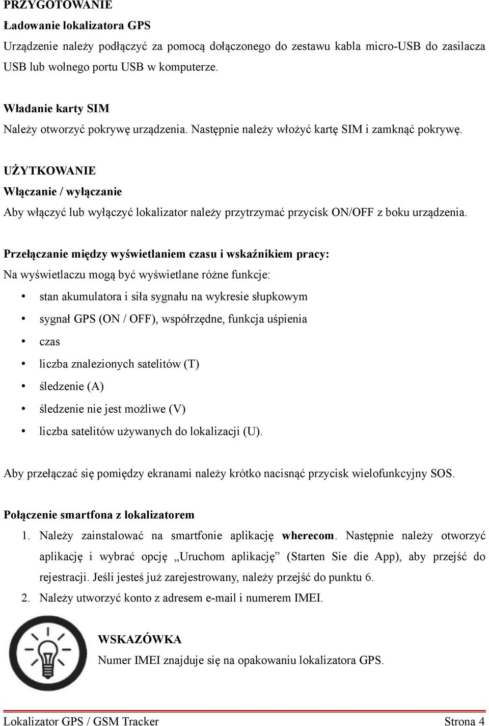 UŻYTKOWANIE Włączanie / wyłączanie Aby włączyć lub wyłączyć lokalizator należy przytrzymać przycisk ON/OFF z boku urządzenia.