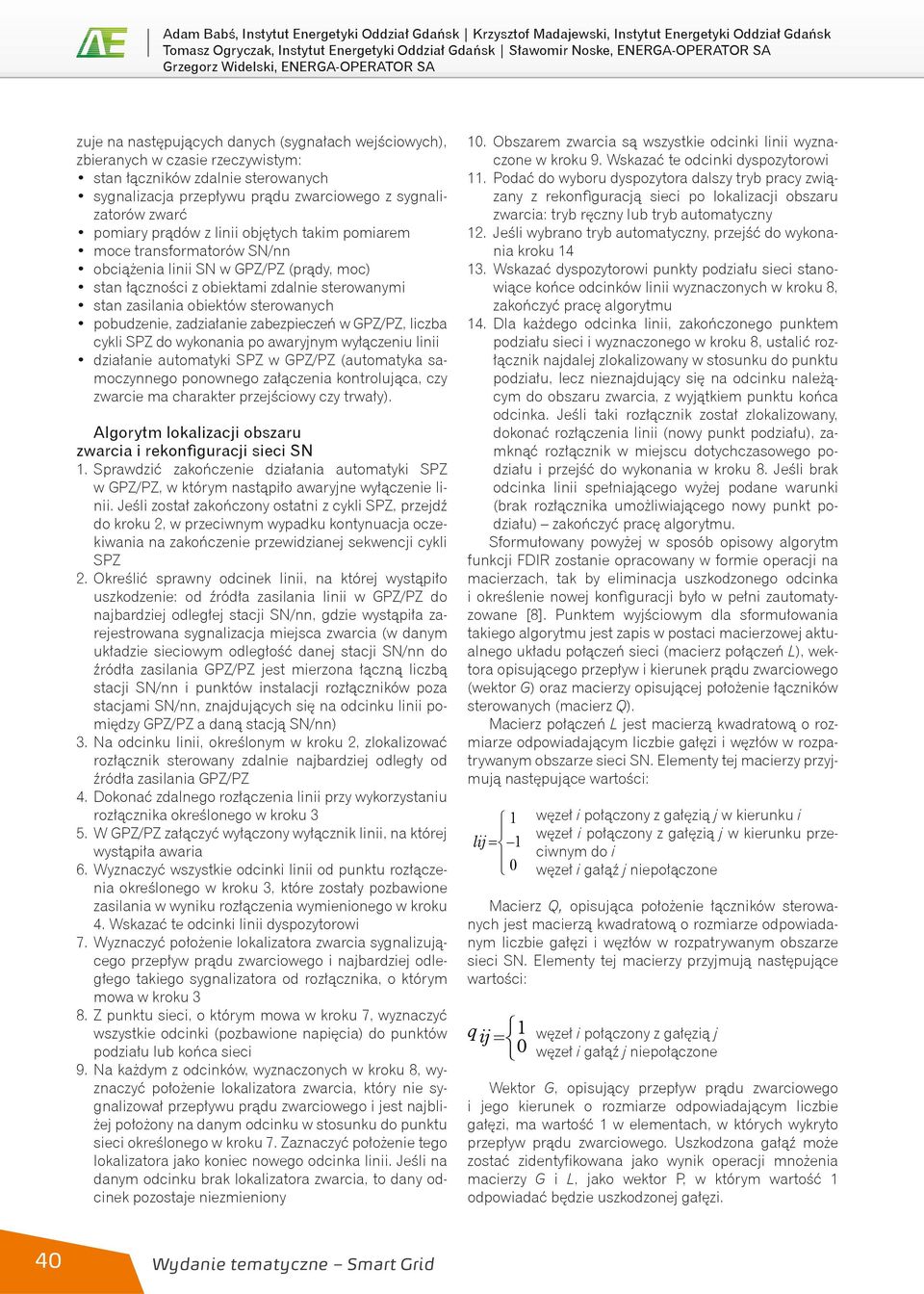 sygnalizatorów zwarć pomiary prądów z linii objętych takim pomiarem moce transformatorów SN/nn obciążenia linii SN w GPZ/PZ (prądy, moc) stan łączności z obiektami zdalnie sterowanymi stan zasilania