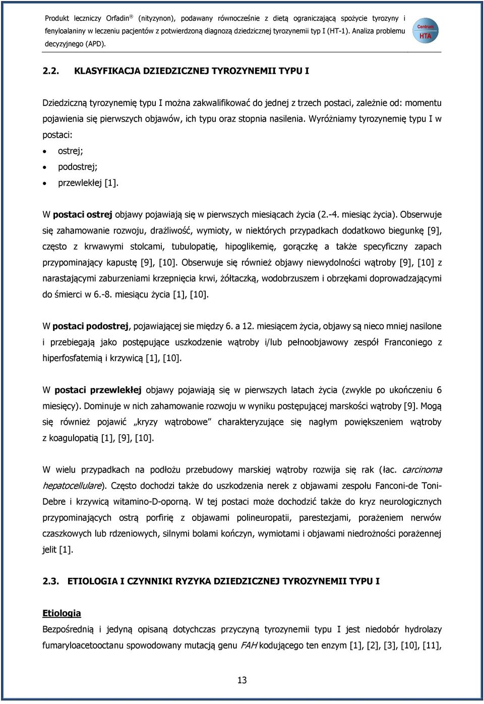 2. KLASYFIKACJA DZIEDZICZNEJ TYROZYNEMII TYPU I Dziedziczną tyrozynemię typu I można zakwalifikować do jednej z trzech postaci, zależnie od: momentu pojawienia się pierwszych objawów, ich typu oraz