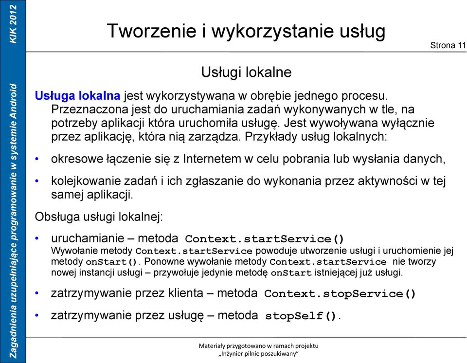 Przykłady usług lokalnych: okresowe łączenie się z Internetem w celu pobrania lub wysłania danych, kolejkowanie zadań i ich zgłaszanie do wykonania przez aktywności w tej samej aplikacji.