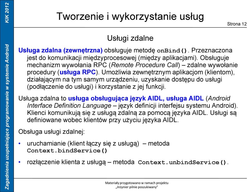 Umożliwia zewnętrznym aplikacjom (klientom), działającym na tym samym urządzeniu, uzyskanie dostępu do usługi (podłączenie do usługi) i korzystanie z jej funkcji.