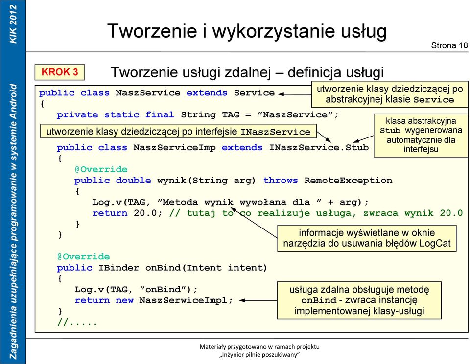 0; // tutaj to co realizuje usługa, zwraca wynik 20.0 @Override public IBinder onbind(intent intent) Log.v(TAG, onbind ); return new NaszSerwiceImpl; //.