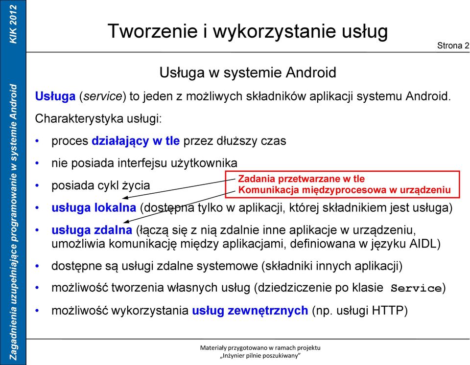 w urządzeniu usługa lokalna (dostępna tylko w aplikacji, której składnikiem jest usługa) usługa zdalna (łączą się z nią zdalnie inne aplikacje w urządzeniu, umożliwia