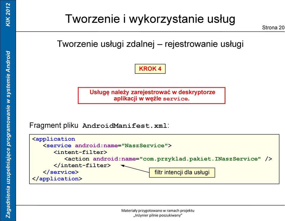 xml: <application <service android:name="naszservice"> <intent-filter> <action