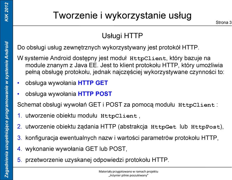 Jest to klient protokołu HTTP, który umożliwia pełną obsługę protokołu, jednak najczęściej wykorzystywane czynności to: obsługa wywołania HTTP GET obsługa wywołania HTTP