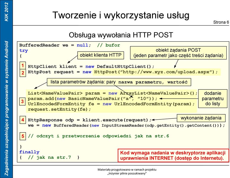 aspx ); 3 lista parametrów żądania: pary nazwa parametru, wartość List<NameValuePair> param = new ArrayList<NameValuePair>(); param.