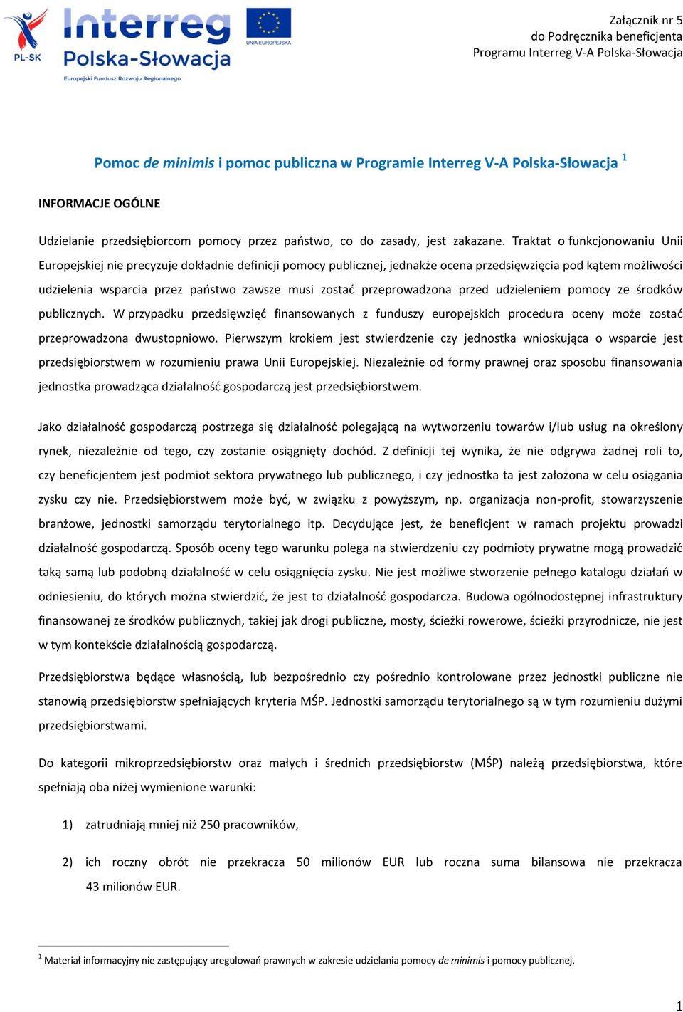 Traktat o funkcjonowaniu Unii Europejskiej nie precyzuje dokładnie definicji pomocy publicznej, jednakże ocena przedsięwzięcia pod kątem możliwości udzielenia wsparcia przez państwo zawsze musi