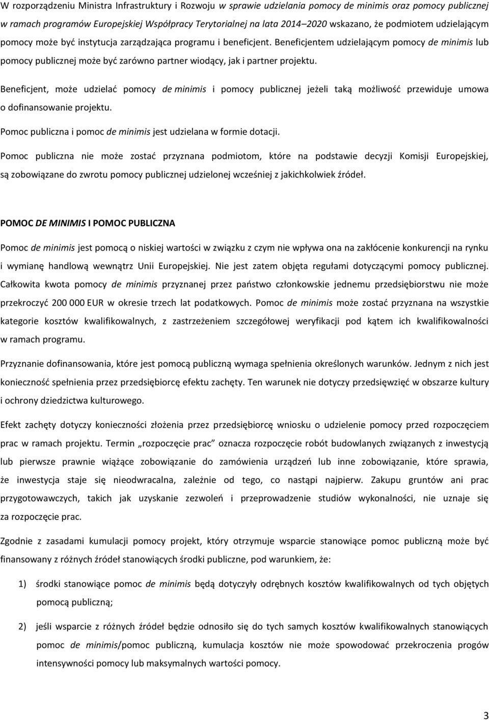 Beneficjentem udzielającym pomocy de minimis lub pomocy publicznej może być zarówno partner wiodący, jak i partner projektu.