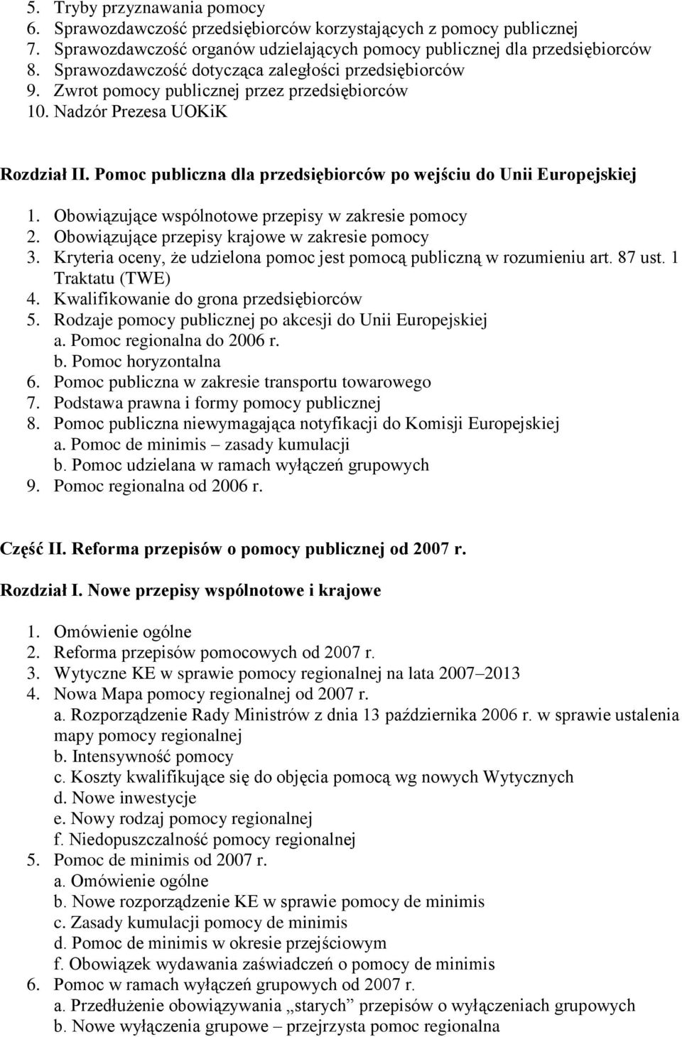 Pomoc publiczna dla przedsiębiorców po wejściu do Unii Europejskiej 1. Obowiązujące wspólnotowe przepisy w zakresie pomocy 2. Obowiązujące przepisy krajowe w zakresie pomocy 3.