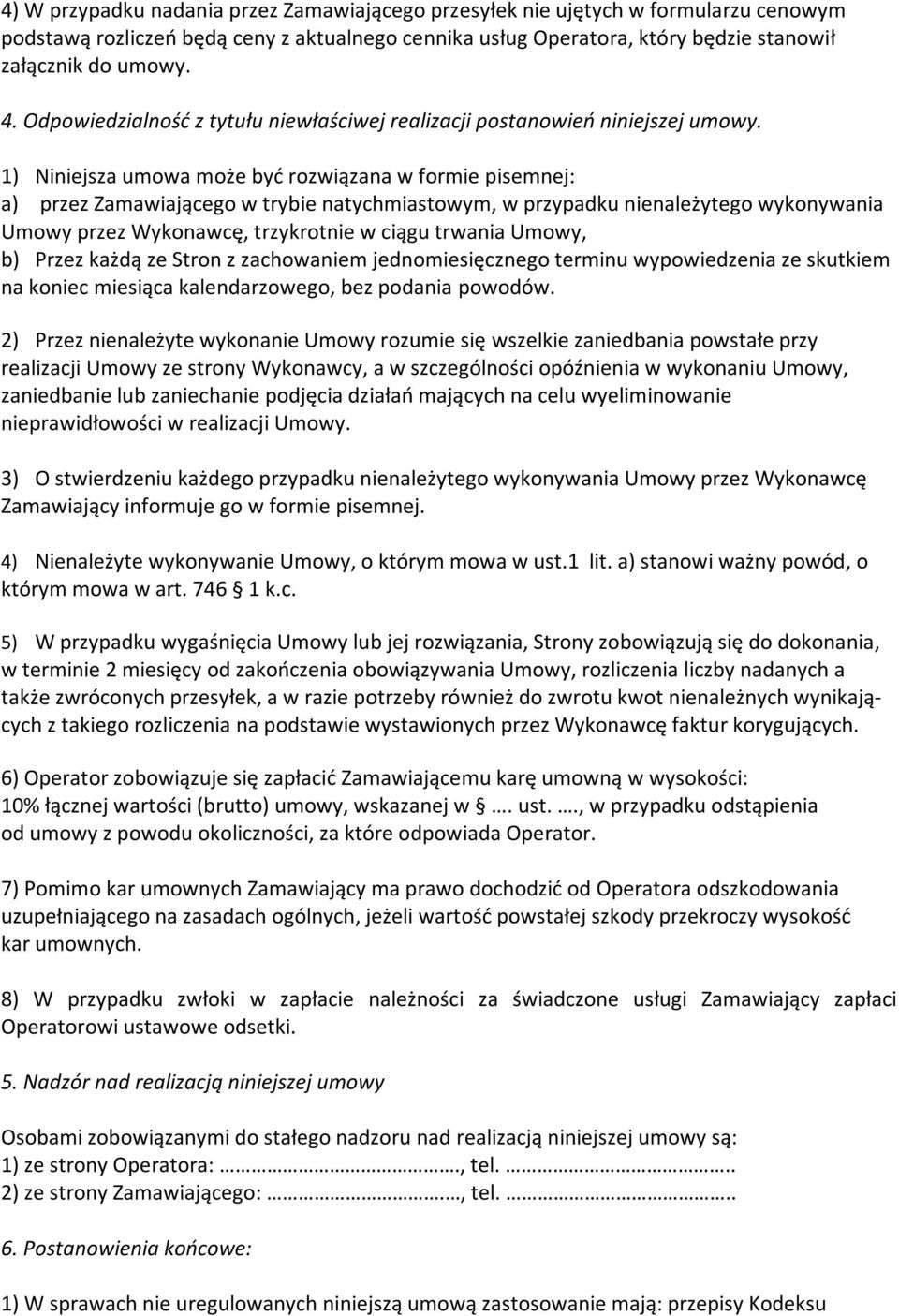 1) Niniejsza umowa może być rozwiązana w formie pisemnej: a) przez Zamawiającego w trybie natychmiastowym, w przypadku nienależytego wykonywania Umowy przez Wykonawcę, trzykrotnie w ciągu trwania