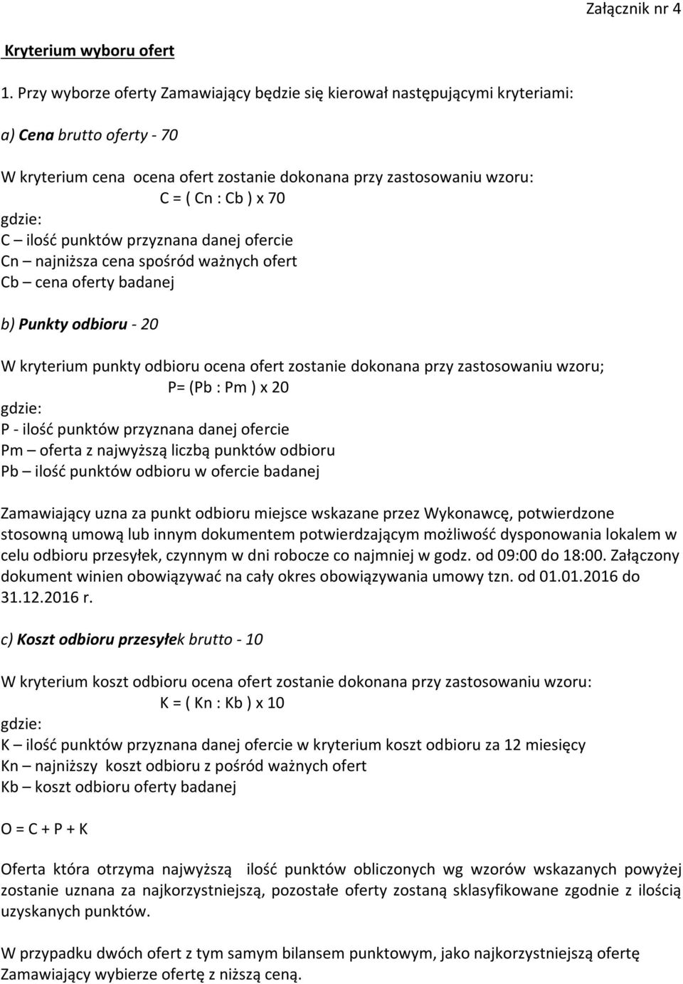 gdzie: C ilość punktów przyznana danej ofercie Cn najniższa cena spośród ważnych ofert Cb cena oferty badanej b) Punkty odbioru - 20 W kryterium punkty odbioru ocena ofert zostanie dokonana przy