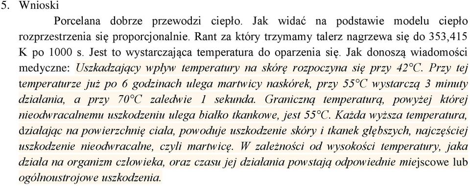 Przy tej temperaturze już po 6 godzinach ulega martwicy naskórek, przy 55 C wystarczą 3 minuty działania, a przy 70 C zaledwie 1 sekunda.