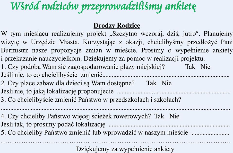 Czy podoba Wam się zagospodarowanie plaży miejskiej? Tak Nie Jeśli nie, to co chcielibyście zmienić 2. Czy place zabaw dla dzieci są Wam dostępne? Tak Nie Jeśli nie, to jaką lokalizację proponujecie.