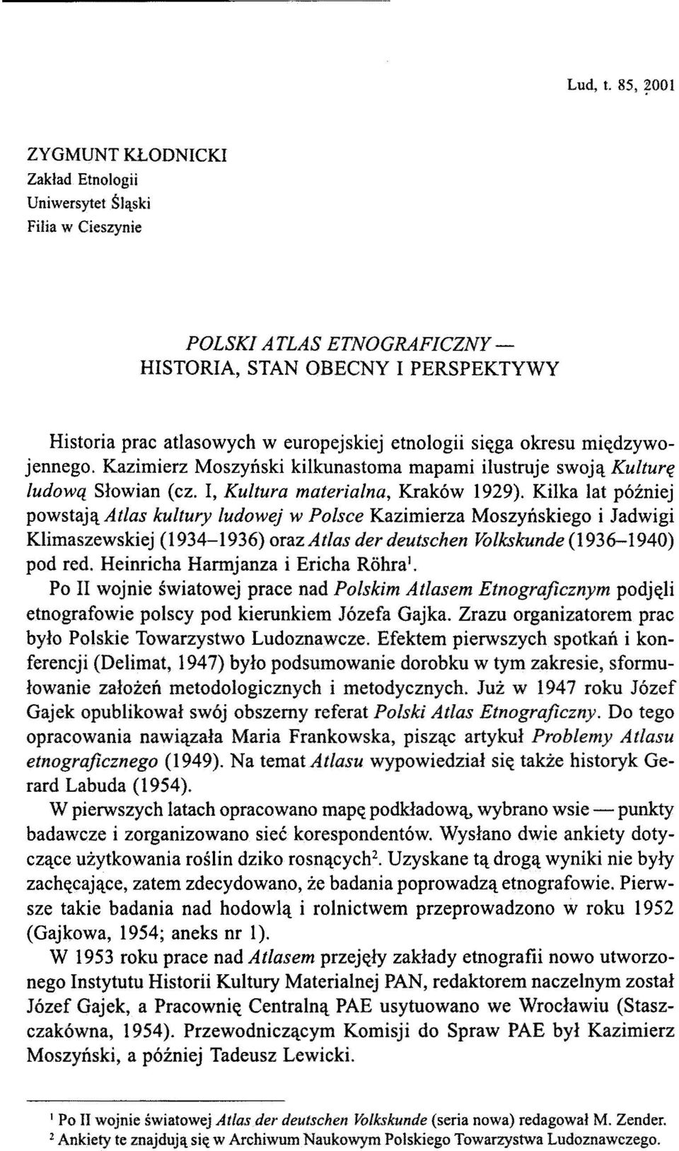 sięga okresu międzywojennego. Kazimierz Moszyński kilkunastoma mapami ilustruje swoją Kulturę ludową Słowian (cz. I, Kultura materialna, Kraków 1929).