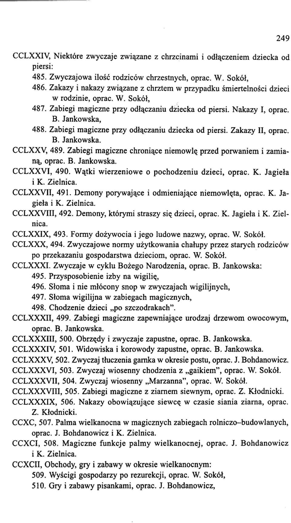 Zabiegi magiczne przy odłączaniu dziecka od piersi. Zakazy II, oprac. B. Jankowska. CCLXXV, 489. Zabiegi magiczne chroniące niemowlę przed porwaniem i zamianą, oprac. B. Jankowska. CCLXXVI, 490.